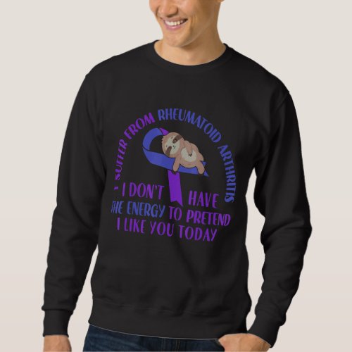 I Suffer From Rheumatoid Arthritis Energy Sloth Sweatshirt