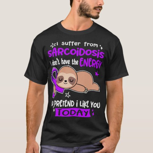 I Suffer From Sarcoidosis I Dont Have The Energy T T_Shirt