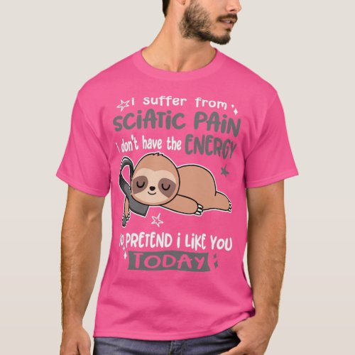 I Suffer From Sciatic Pain I Dont Have The Energy  T_Shirt