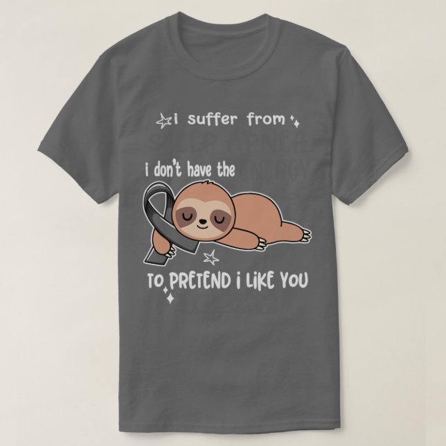 I Suffer From Sleep Apnea I Dont Have The Energy T T-Shirt (Design Front)