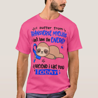 I Suffer From Transverse Myelitis I Dont Have The  T-Shirt