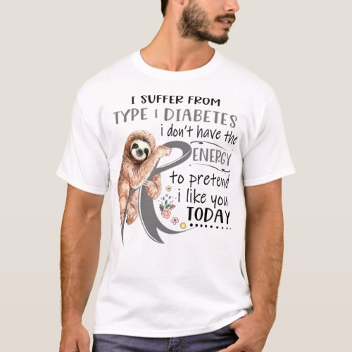 I Suffer From Type 1 Diabetes i dont have Energy T_Shirt