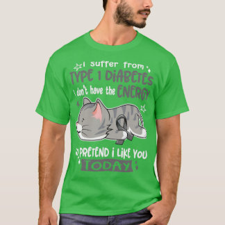I Suffer From Type 1 Diabetes I Dont Have The Ener T-Shirt