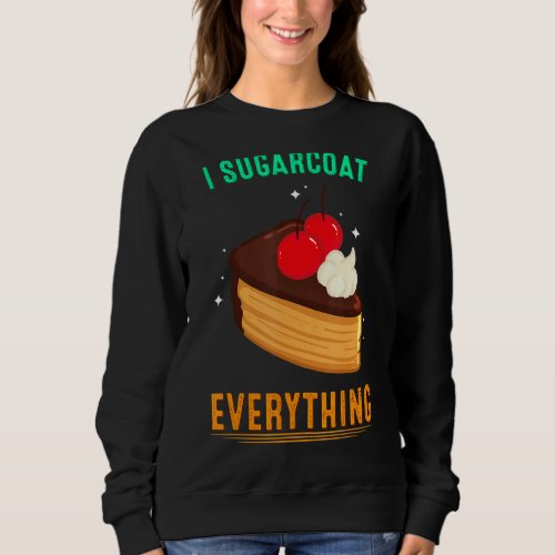 I Sugarcoat Everything Baking Funny Humor Fun Sweatshirt