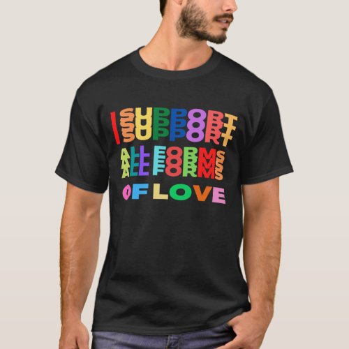 I Support All Forms Of Love _ Pride Month T_Shirt