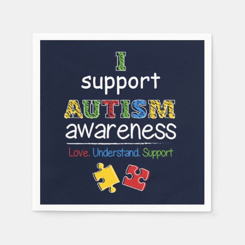 I Support Autism Awareness Love Understand Napkins