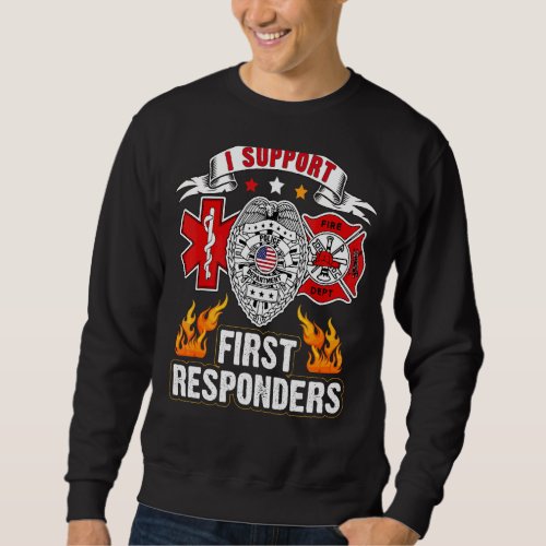 I Support First Responders  Police Fire Ems Sweatshirt