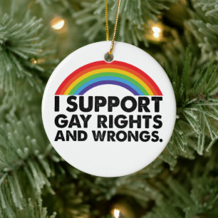 I Support Gay Rights and Gay Wrongs Gays Ceramic Ornament