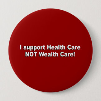 I support health care not wealth care pinback button