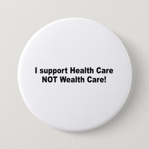 I support health care not wealth care pinback button