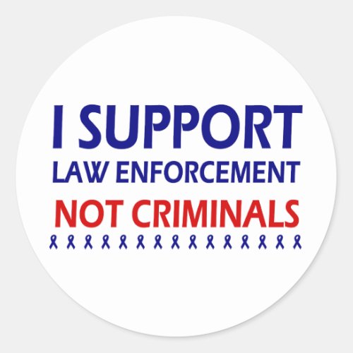 I support law enforcement not criminals classic round sticker