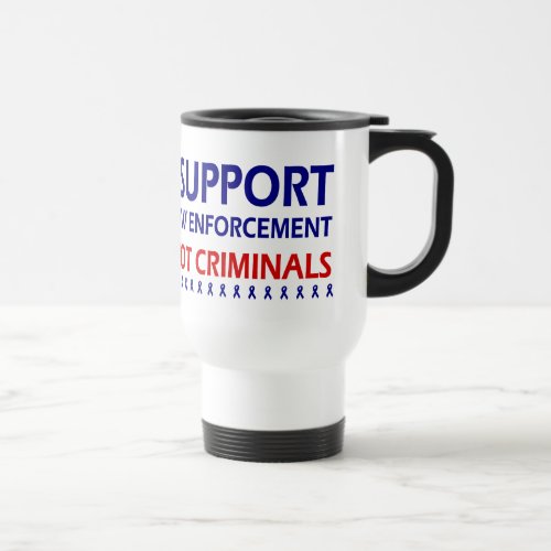 I support law enforcement not criminals travel mug