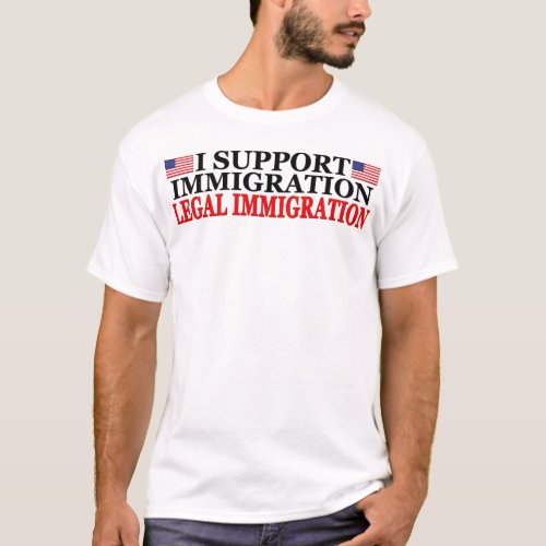 I Support Legal Immigration T_Shirt
