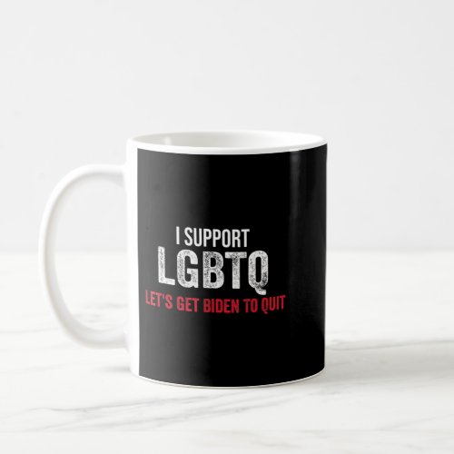 I Support Lgbtq Lets Get Biden To Quit Anti Joe B Coffee Mug