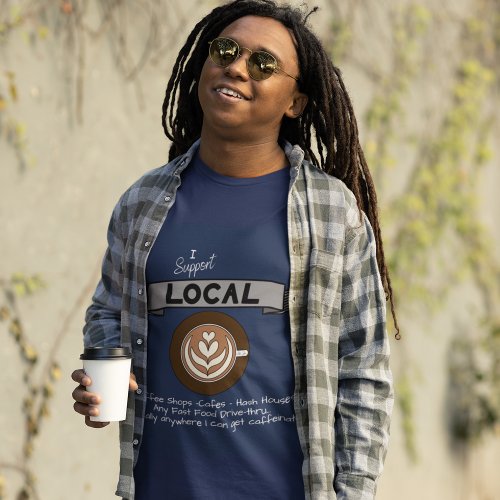 I Support Local_ Coffee T_Shirt