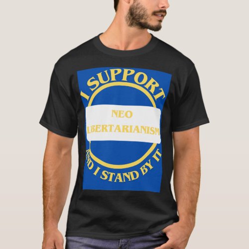 I Support Neo Libertarianism And I Stand By It T_Shirt