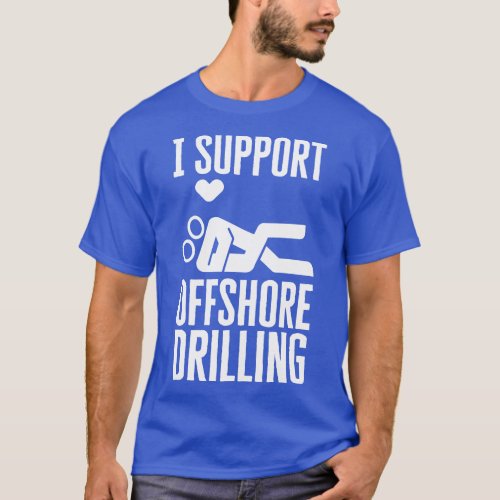 I Support Offshore Drilling T_Shirt