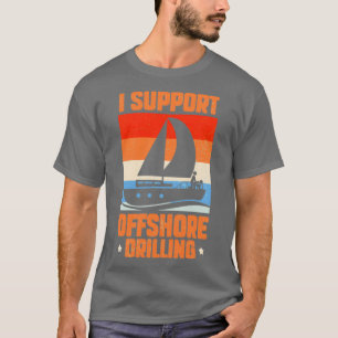 I Support Offshore Drilling T-Shirt
