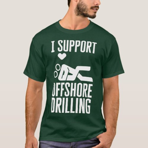 I Support Offshore Drilling T_Shirt