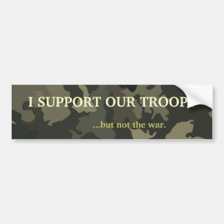 I SUPPORT OUR TROOPS...but not the war. Bumper Sticker