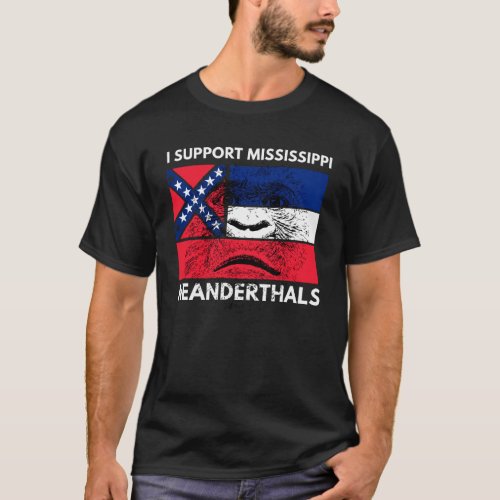 I support Proud Mississippi and Texas Neanderthals T_Shirt