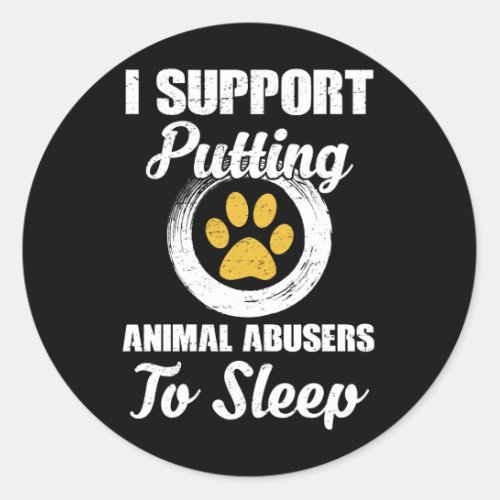 I Support Putting Animal Abuse To Sleep Classic Round Sticker