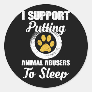 I Support Putting Animal Abuse To Sleep Classic Round Sticker