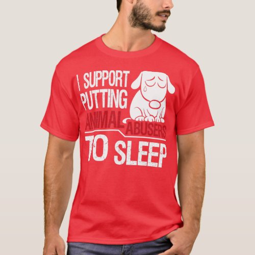 I Support Putting Animal Abusers To Sleep   1  T_Shirt