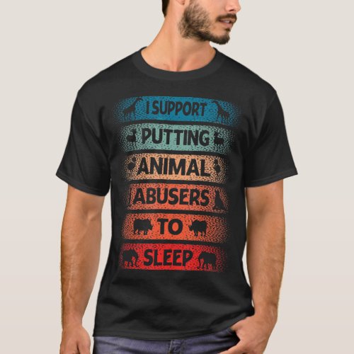 I Support Putting Animal Abusers To Sleep Animal P T_Shirt