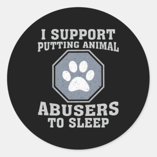 I Support Putting Animal Abusers To Sleep Classic Round Sticker