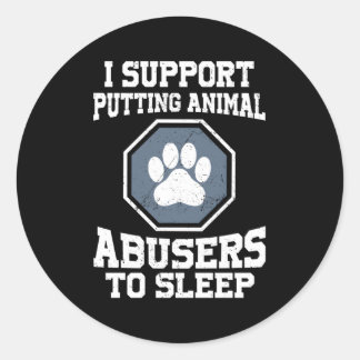 I Support Putting Animal Abusers To Sleep Classic Round Sticker