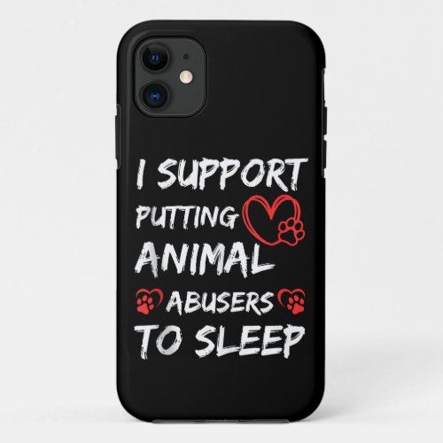 I Support Putting Animal Abusers To Sleep Dog Cat  iPhone 11 Case