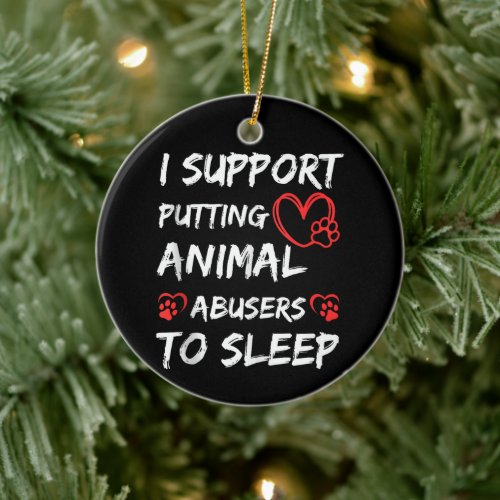 I Support Putting Animal Abusers To Sleep Dog Cat  Ceramic Ornament