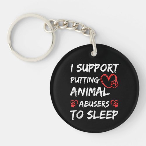 I Support Putting Animal Abusers To Sleep Dog Cat  Keychain