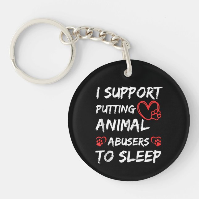 I Support Putting Animal Abusers To Sleep Dog Cat  Keychain (Front)