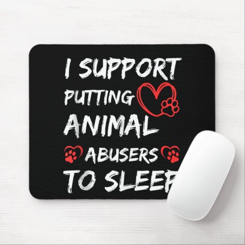 I Support Putting Animal Abusers To Sleep Dog Cat  Mouse Pad