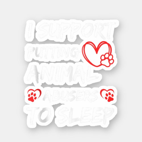 I Support Putting Animal Abusers To Sleep Dog Cat  Sticker