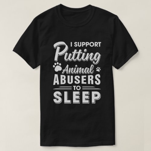 I Support Putting Animal Abusers To Sleep Dog Cat T_Shirt
