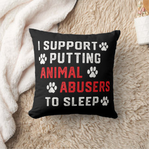I Support Putting Animal Abusers To Sleep Funny An Throw Pillow