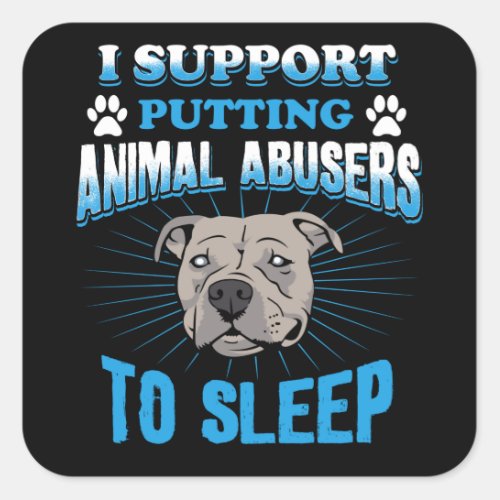 I Support Putting Animal Abusers To Sleep Square Sticker