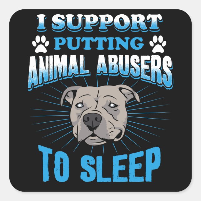 I Support Putting Animal Abusers To Sleep Square Sticker (Front)