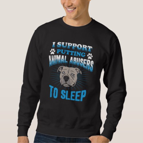 I Support Putting Animal Abusers To Sleep Sweatshirt