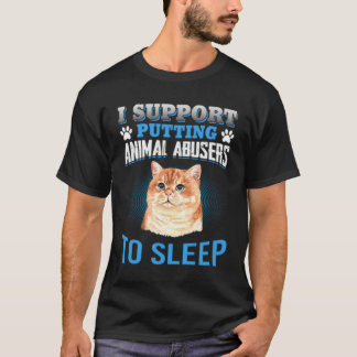 I SUPPORT PUTTING ANIMAL ABUSERS TO SLEEP T-Shirt