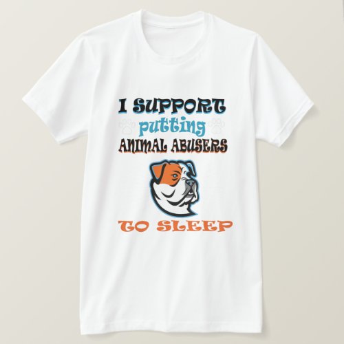 I Support Putting Animal Abusers To Sleep T_Shirt