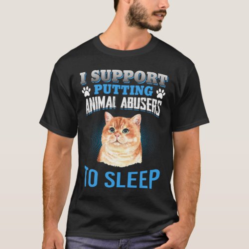 I SUPPORT PUTTING ANIMAL ABUSERS TO SLEEP T_Shirt