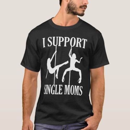 I Support Single Moms  Offensive Dark Humor Jokes T_Shirt