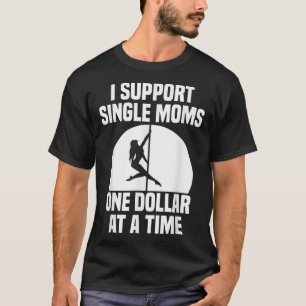 I Support Single Moms One Dollar At A Time Apparel T-Shirt