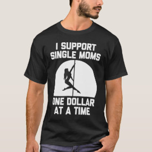 I Support Single Moms One Dollar At A Time  Saying T-Shirt