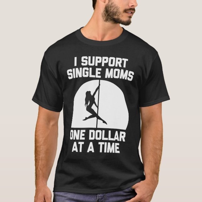 I Support Single Moms One Dollar At A Time  Saying T-Shirt (Front)