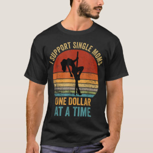 I Support Single Moms One Dollar At A Time T-Shirt